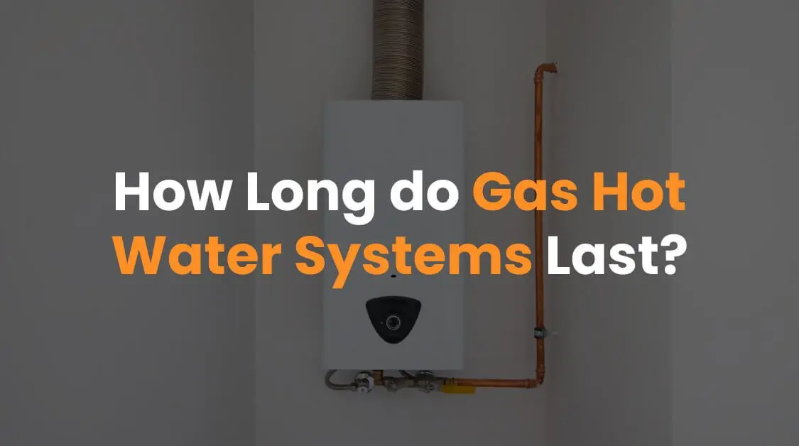 How Long Do Gas Hot Water Systems Last?