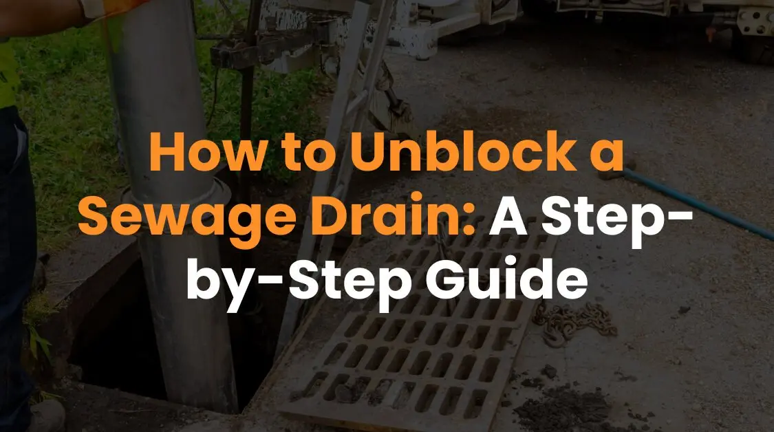 How to Unblock a Sewage Drain: A Step-by-Step Guide